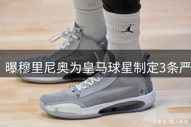曝穆里尼奥为皇马球星制定3条严规：迟到就要单独训练