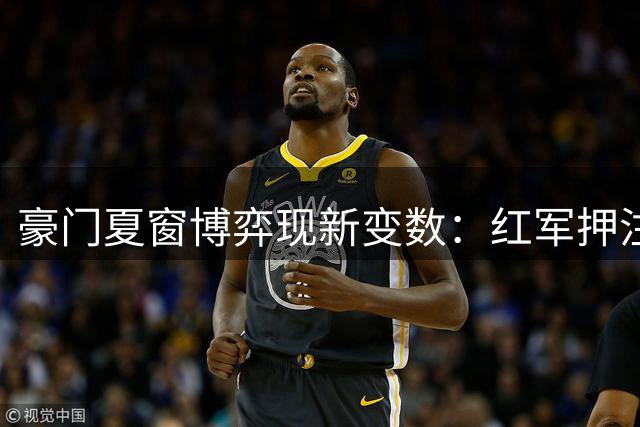 豪门夏窗博弈现新变数：红军押注巴萨防线王牌 蓝军青春风暴引关注