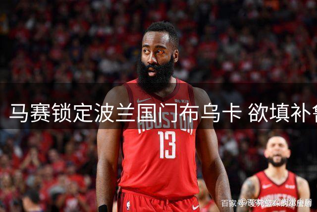 马赛锁定波兰国门布乌卡 欲填补鲁利离队空缺